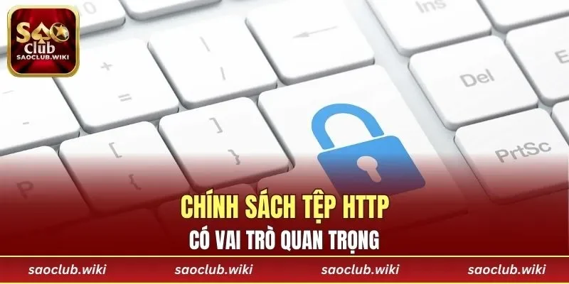 Chính sách tệp HTTP có vai trò quan trọng