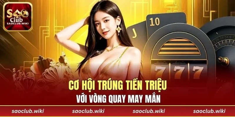 Cơ hội trúng tiền triệu với vòng quay may mắn