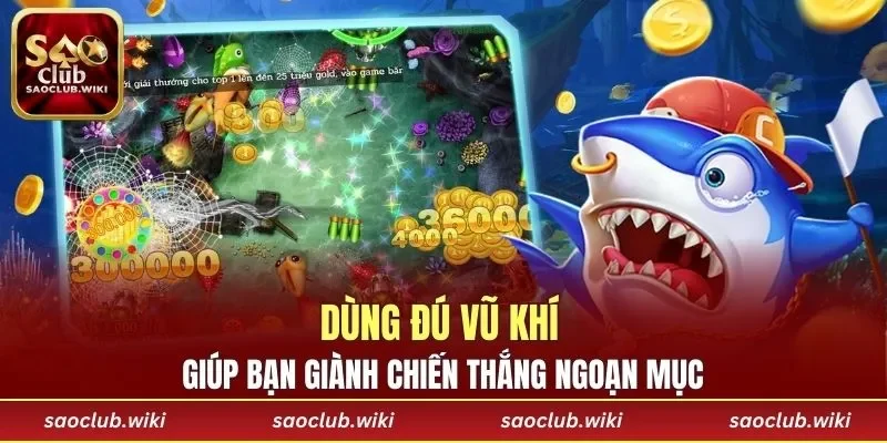 Dùng đú vũ khí giúp bạn giành chiến thắng ngoạn mục