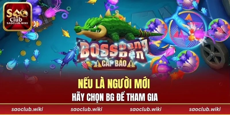 Nếu là người mới hãy chọn BG để tham gia