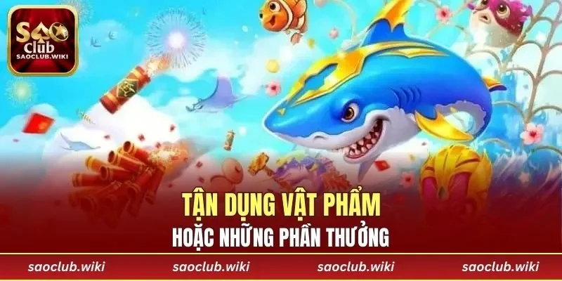 Tận dụng vật phẩm hỗ trợ hoặc những phần thưởng