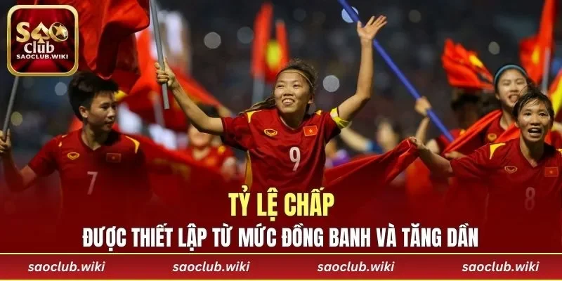 Tỷ lệ chấp được thiết lập từ mức đồng banh và tăng dần